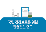 국민 건강보호를 위한 환경현안 연구