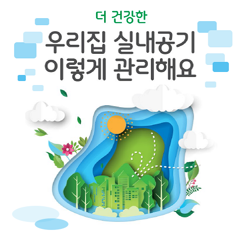 2022년 더 건강한 우리집 실내공기 이렇게 관리해요 환경부 - 국립환경과학원